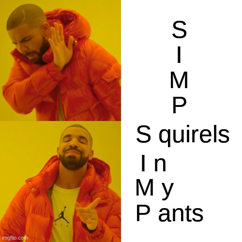 Squirrels in my pants | S
I
M
P; S quirels; I n; M y; P ants | image tagged in memes,drake hotline bling | made w/ Imgflip meme maker