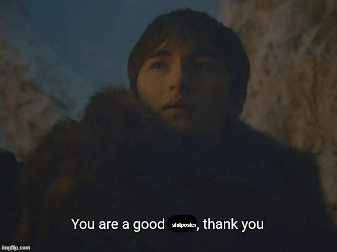 You are a good man, thank you | shitposter | image tagged in you are a good man thank you | made w/ Imgflip meme maker