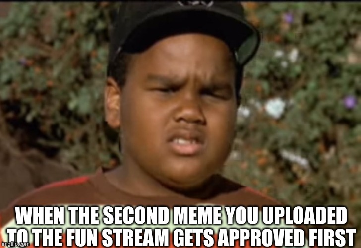 not only that, the 2nd one got approved in less than a minute | WHEN THE SECOND MEME YOU UPLOADED TO THE FUN STREAM GETS APPROVED FIRST | image tagged in don't make no sense,confused confusing confusion,memes | made w/ Imgflip meme maker