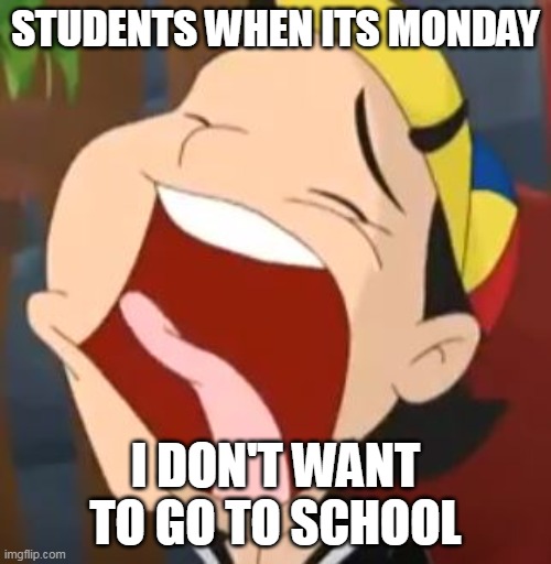 Screaming Kiko | STUDENTS WHEN ITS MONDAY; I DON'T WANT TO GO TO SCHOOL | image tagged in screaming kiko | made w/ Imgflip meme maker