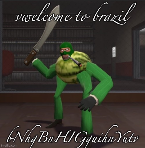 Spymelon | vwelcome to brazil; bNhgBnHIGguihnYutv | image tagged in spymelon | made w/ Imgflip meme maker