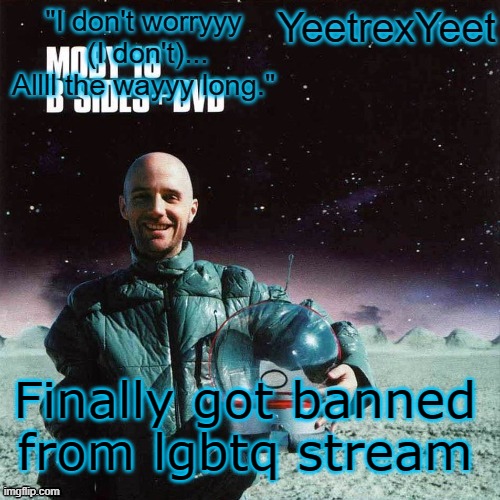 Moby 4.0 | Finally got banned from lgbtq stream | image tagged in moby 4 0 | made w/ Imgflip meme maker