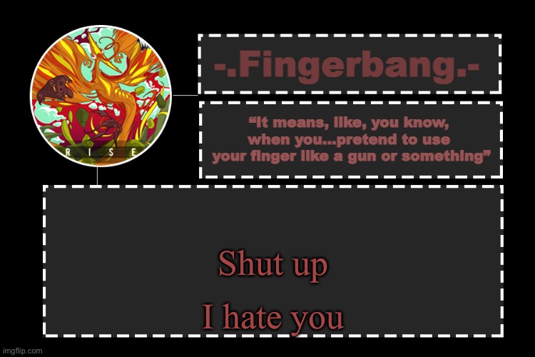 Fingerbang Official Template | I hate you; Shut up | image tagged in fingerbang official template | made w/ Imgflip meme maker