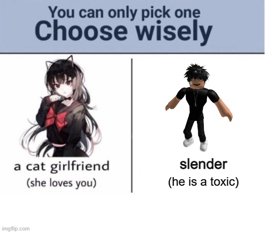 Choose wisely | slender; (he is a toxic) | image tagged in choose wisely,slender,roblox,cat | made w/ Imgflip meme maker