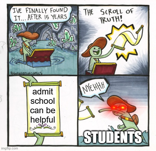 The Scroll Of Truth | admit school can be helpful; STUDENTS | image tagged in memes,the scroll of truth | made w/ Imgflip meme maker