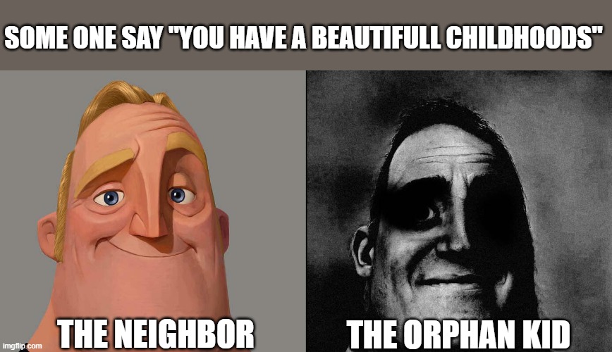 GOOD CHILDHOOD | SOME ONE SAY "YOU HAVE A BEAUTIFULL CHILDHOODS"; THE NEIGHBOR; THE ORPHAN KID | image tagged in normal and dark mr incredible but at higher quality | made w/ Imgflip meme maker