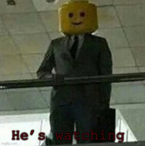 He’s watching | made w/ Imgflip meme maker