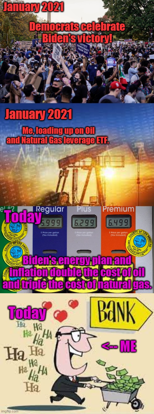 I LOVE SOCIALISM! The rich gets richer! | January 2021; Democrats celebrate Biden's victory! January 2021; Me, loading up on Oil and Natural Gas leverage ETF. Today; Biden's energy plan and inflation double the cost of oil and triple the cost of natural gas. Today; <-- ME | image tagged in socialism,democrats,energy,natural gas,crude oil,stock market | made w/ Imgflip meme maker