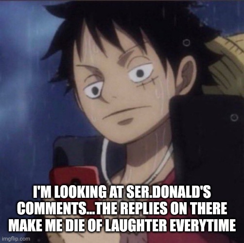 Online for like 2 min bc I was able to | I'M LOOKING AT SER.DONALD'S COMMENTS...THE REPLIES ON THERE MAKE ME DIE OF LAUGHTER EVERYTIME | image tagged in luffy phone | made w/ Imgflip meme maker