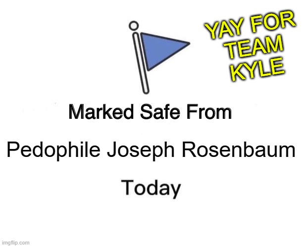 Because nobody has a right to burn your business to the ground. | YAY FOR
TEAM
KYLE; Pedophile Joseph Rosenbaum | image tagged in memes,marked safe from,kenosha | made w/ Imgflip meme maker