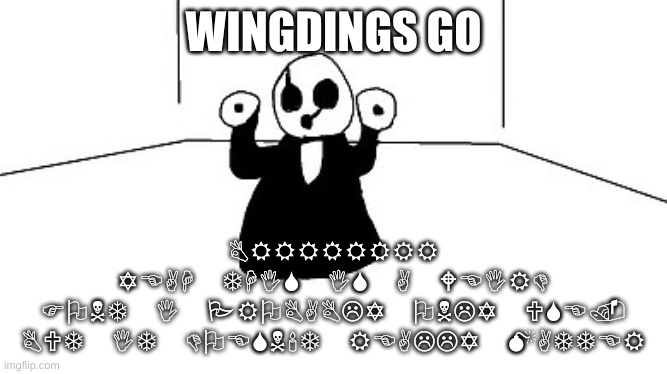 Gaster | WINGDINGS GO BRRRRRRRR
YEAH THIS IS A WEIRD
FONT I PROBABLY ONLY USE.
BUT IT DOESN'T REALLY MATTER | image tagged in gaster | made w/ Imgflip meme maker