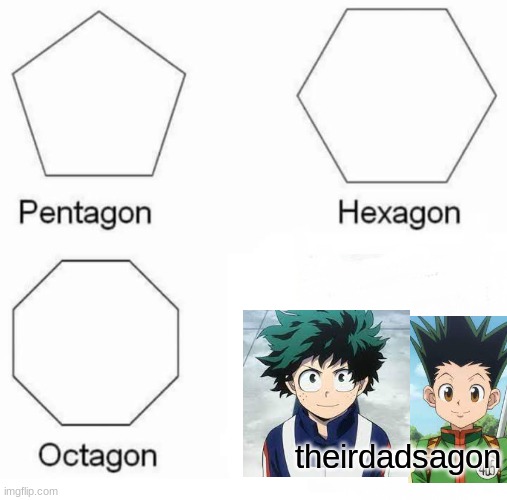 its so true | theirdadsagon | image tagged in memes,pentagon hexagon octagon | made w/ Imgflip meme maker