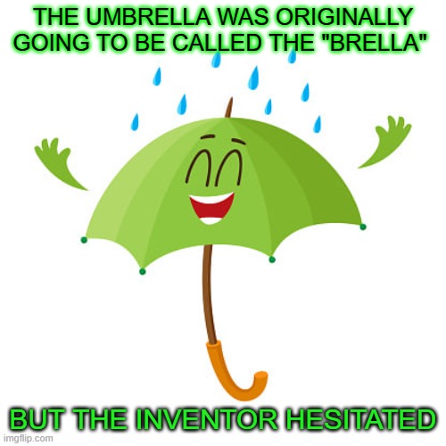 umbrella Name |  THE UMBRELLA WAS ORIGINALLY GOING TO BE CALLED THE "BRELLA"; BUT THE INVENTOR HESITATED | image tagged in pun,bad dad | made w/ Imgflip meme maker