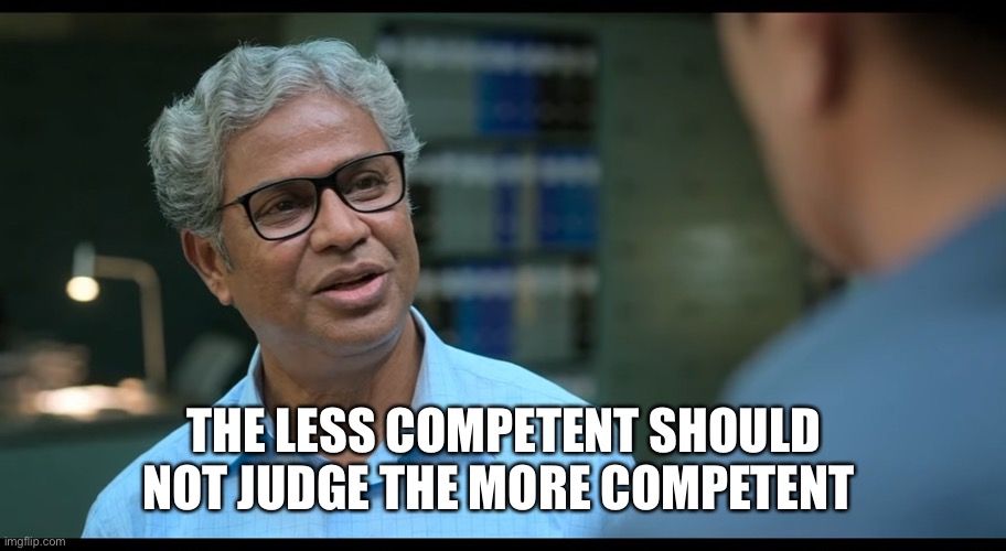 Special ops, less competent, more competent | THE LESS COMPETENT SHOULD NOT JUDGE THE MORE COMPETENT | image tagged in special ops less competent,special ops,less competent,competent | made w/ Imgflip meme maker