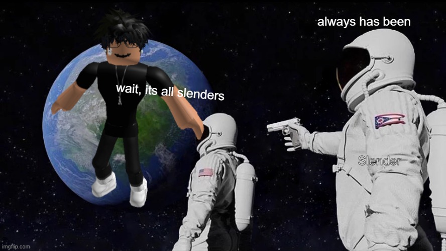 slenders, slenders, slenders | always has been; wait, its all slenders; Slender | image tagged in slender,roblox,always has been,ataiuclo | made w/ Imgflip meme maker