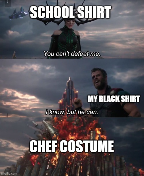 When you have to cook for school | SCHOOL SHIRT; MY BLACK SHIRT; CHEF COSTUME | image tagged in i know but he can | made w/ Imgflip meme maker