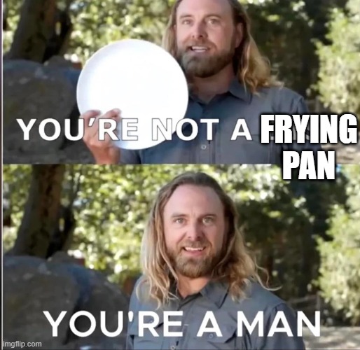 FRYING PAN | made w/ Imgflip meme maker