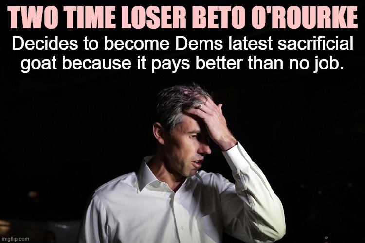 The Irish (not Mexican) beta male didn't get squat from the Biden administration, did he? | TWO TIME LOSER BETO O'ROURKE; Decides to become Dems latest sacrificial goat because it pays better than no job. | image tagged in sad beto o'rourke | made w/ Imgflip meme maker
