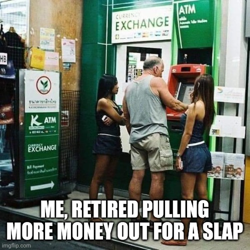 ME, RETIRED PULLING MORE MONEY OUT FOR A SLAP | image tagged in pokies,atm,boomer | made w/ Imgflip meme maker