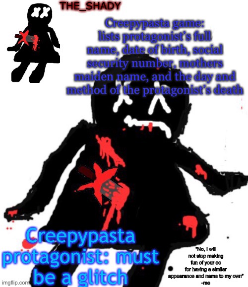 Walmart funni man dies temp | Creepypasta game: lists protagonist’s full name, date of birth, social security number, mothers maiden name, and the day and method of the protagonist’s death; Creepypasta protagonist: must be a glitch | image tagged in walmart funni man dies temp | made w/ Imgflip meme maker