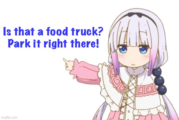 Park it this second! | Is that a food truck?

Park it right there! | image tagged in kanna | made w/ Imgflip meme maker