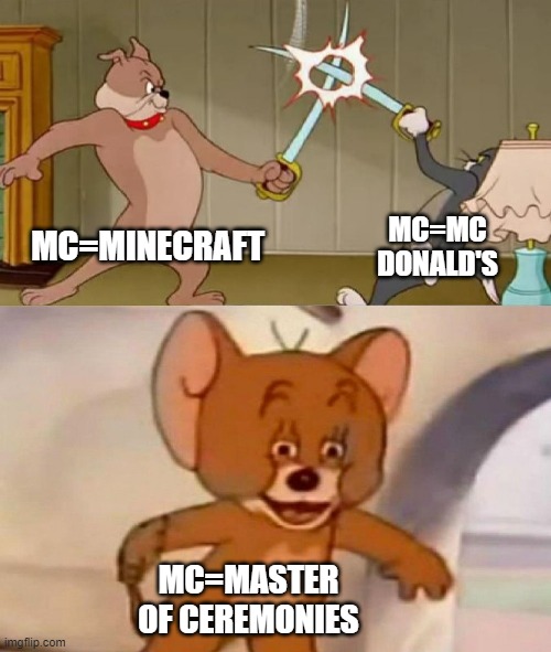 Tom and Jerry swordfight | MC=MC
DONALD'S; MC=MINECRAFT; MC=MASTER
OF CEREMONIES | image tagged in tom and jerry swordfight | made w/ Imgflip meme maker