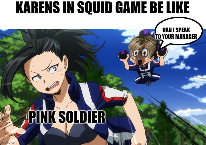 Karens in squid game | KARENS IN SQUID GAME BE LIKE; CAN I SPEAK TO YOUR MANAGER; PINK SOLDIER | image tagged in mineta and yaoyorozu,karens,squid game | made w/ Imgflip meme maker