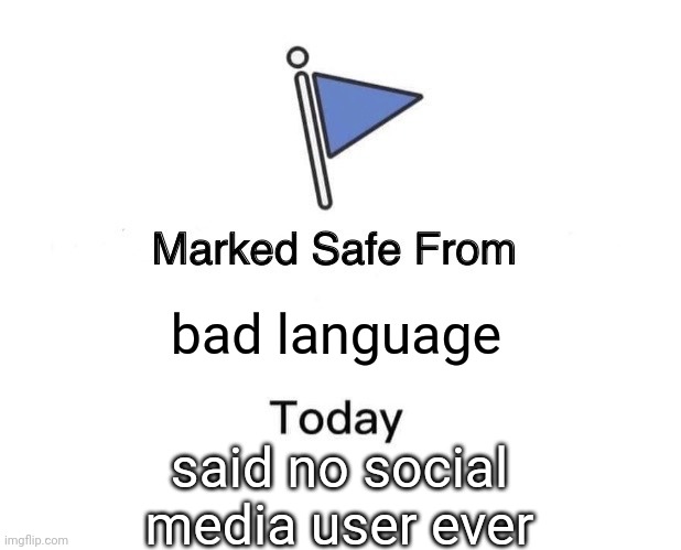 Lol | bad language; said no social media user ever | image tagged in memes,marked safe from | made w/ Imgflip meme maker