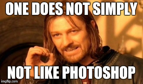 One Does Not Simply Meme | ONE DOES NOT SIMPLY NOT LIKE PHOTOSHOP | image tagged in memes,one does not simply | made w/ Imgflip meme maker