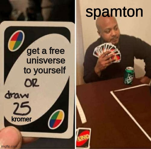 WHY NOT |  spamton; get a free unisverse to yourself; kromer | image tagged in memes,uno draw 25 cards | made w/ Imgflip meme maker