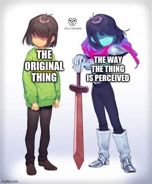 perception | THE ORIGINAL THING; THE WAY THE THING IS PERCEIVED | image tagged in thing's format | made w/ Imgflip meme maker