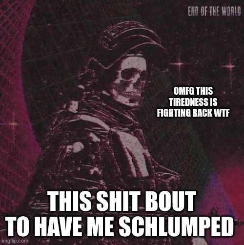 this shit is fighting back wtf | OMFG THIS TIREDNESS IS FIGHTING BACK WTF; THIS SHIT BOUT TO HAVE ME SCHLUMPED | image tagged in playbois announcement temp | made w/ Imgflip meme maker