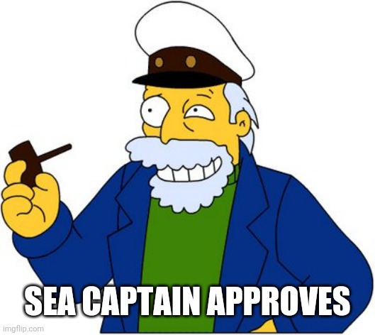 Simpsons sea captain | SEA CAPTAIN APPROVES | image tagged in simpsons sea captain | made w/ Imgflip meme maker