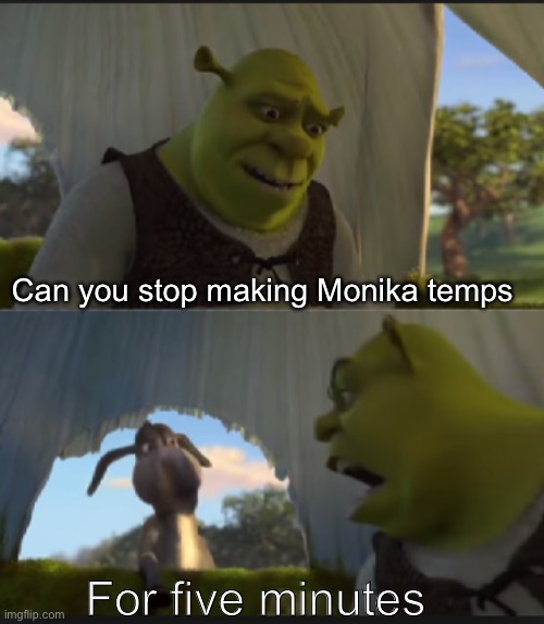 can you stop  talking | Can you stop making Monika temps For five minutes | image tagged in can you stop talking | made w/ Imgflip meme maker