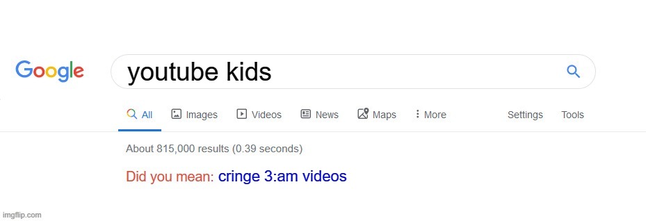 its true lmao | youtube kids; cringe 3:am videos | image tagged in did you mean,youtube kids | made w/ Imgflip meme maker