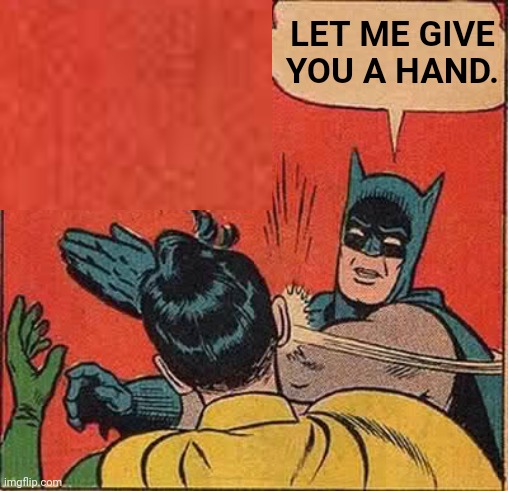 Batman Slapping Robin Meme | LET ME GIVE YOU A HAND. | image tagged in memes,batman slapping robin | made w/ Imgflip meme maker