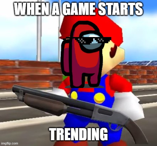 Among us wants that ass | WHEN A GAME STARTS; TRENDING | image tagged in smg4 shotgun mario | made w/ Imgflip meme maker