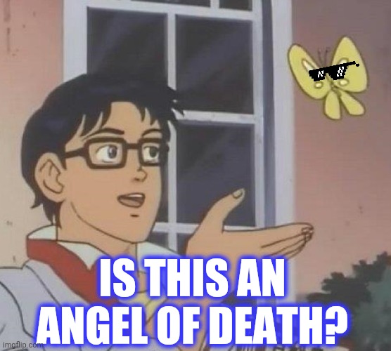 Is This A Pigeon Meme | IS THIS AN ANGEL OF DEATH? | image tagged in memes,is this a pigeon | made w/ Imgflip meme maker