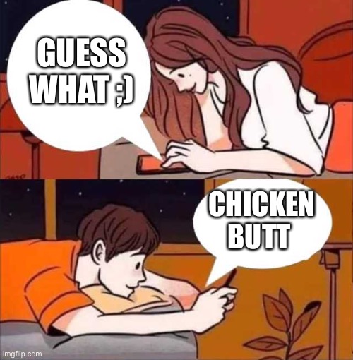 Remember when that was a thing? | GUESS WHAT ;); CHICKEN BUTT | image tagged in boy and girl texting | made w/ Imgflip meme maker