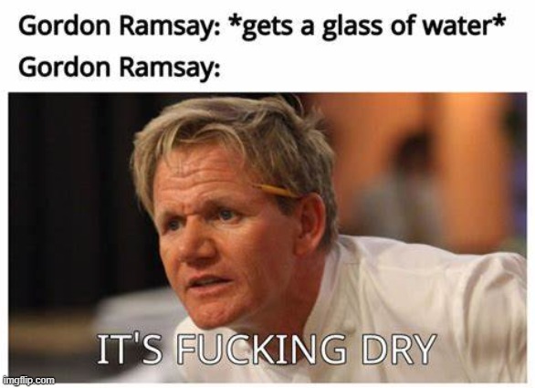 mmmmmm yes DRY WATER | made w/ Imgflip meme maker