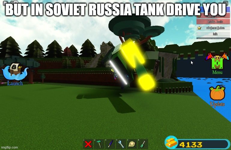 TANK | BUT IN SOVIET RUSSIA TANK DRIVE YOU | image tagged in memes | made w/ Imgflip meme maker