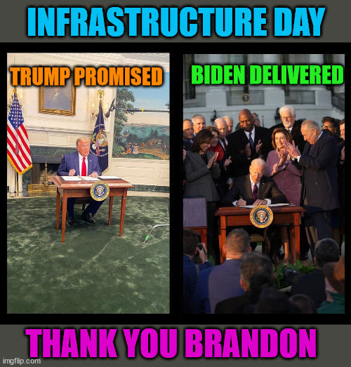 Not even one year in, and Joe is unstoppable.  Thank you Brandon. | INFRASTRUCTURE DAY; BIDEN DELIVERED; TRUMP PROMISED; THANK YOU BRANDON | image tagged in thank you brandon,trump lost,biden won | made w/ Imgflip meme maker