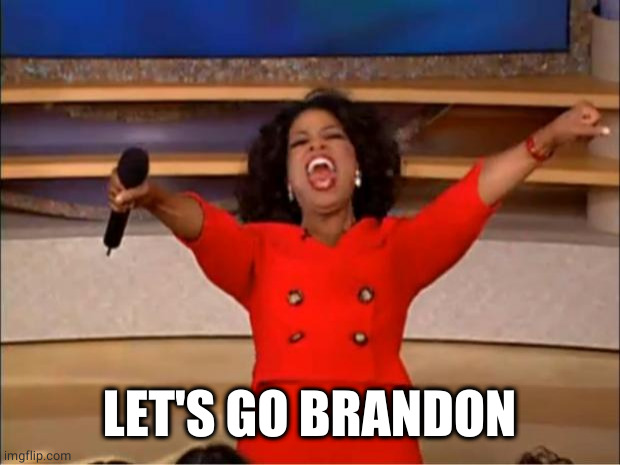 Oprah You Get A Meme | LET'S GO BRANDON | image tagged in memes,oprah you get a | made w/ Imgflip meme maker