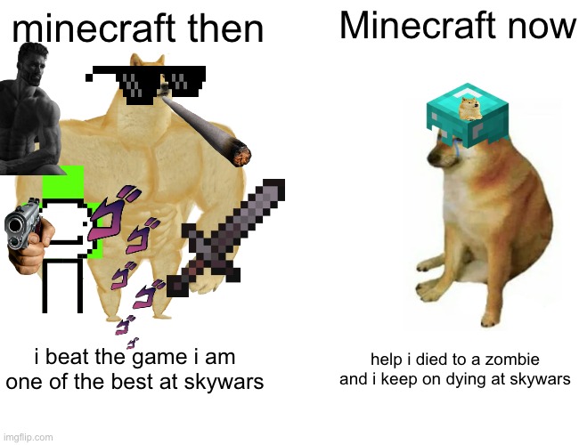 Buff Doge vs. Cheems Meme | Minecraft now; minecraft then; i beat the game i am one of the best at skywars; help i died to a zombie and i keep on dying at skywars | image tagged in memes,buff doge vs cheems | made w/ Imgflip meme maker