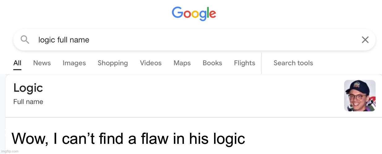 Ah yes, my favorite rapper | Wow, I can’t find a flaw in his logic | image tagged in logic,rapper | made w/ Imgflip meme maker