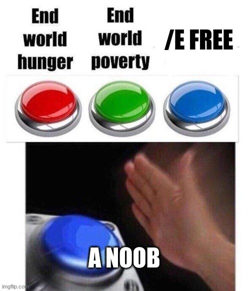 A noob probably will do this lol | /E FREE; A NOOB | image tagged in blue button meme | made w/ Imgflip meme maker
