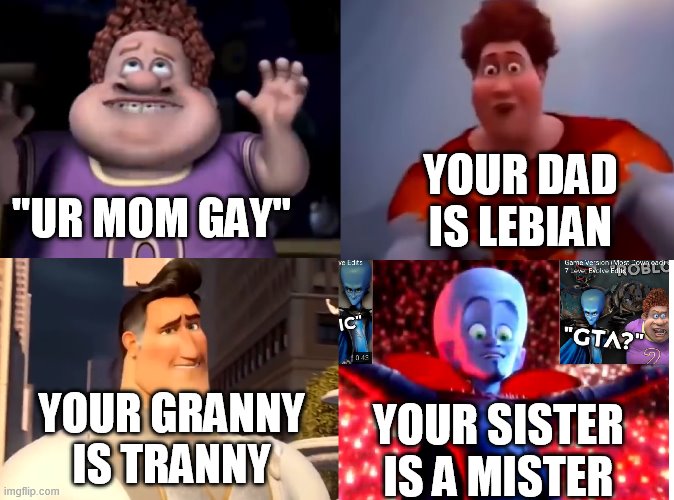 Snotty Boy Glow Up | YOUR DAD IS LEBIAN; "UR MOM GAY"; YOUR SISTER IS A MISTER; YOUR GRANNY IS TRANNY | image tagged in snotty boy glow up,memes | made w/ Imgflip meme maker