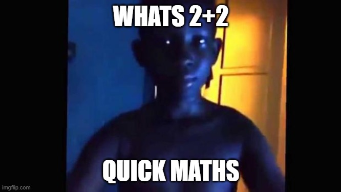 u smart | WHATS 2+2; QUICK MATHS | image tagged in 21 kid | made w/ Imgflip meme maker