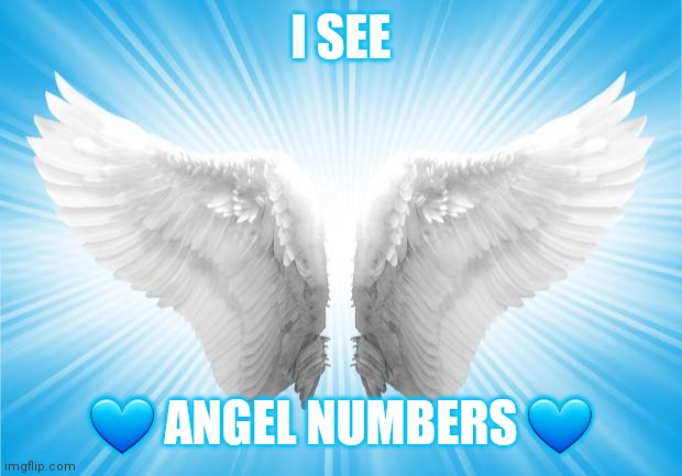 Angels | I SEE; 💙 ANGEL NUMBERS 💙 | image tagged in angels | made w/ Imgflip meme maker