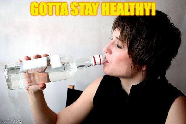 Potatoes are vegetables. Vegetables are healthy. Drink more potato vodka! | GOTTA STAY HEALTHY! | image tagged in drinking vodka,potato,vodka,i dont know | made w/ Imgflip meme maker